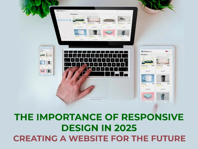 The Importance of Responsive Design in 2025: Creating a Website for the Future