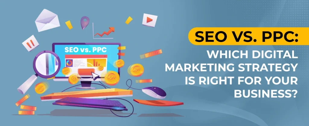 SEO vs. PPC – Choosing the Best Digital Marketing Strategy for Your Business Growth